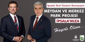 BAŞKAN ÜNSAL: ‘’İPSALA YENİ YÜZÜNE KAVUŞUYOR’’