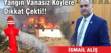 AlİŞ:”YANGIN VANASIZ KÖYLERE DİKKAT ÇEKTİ.”